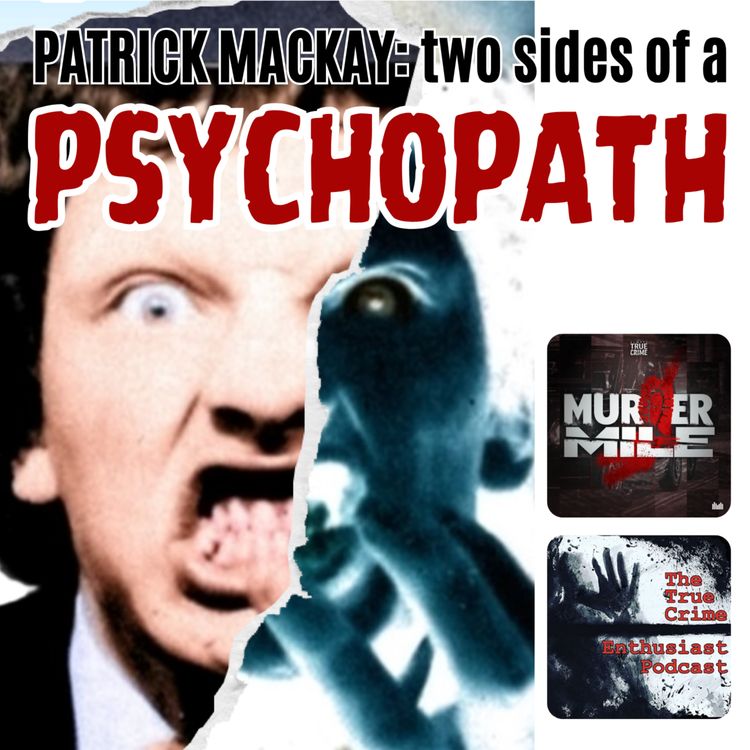 cover art for COMING SOON: Patrick MacKay: Two Sides of a Psychopath by Murder Mile & True Crime Enthusiast