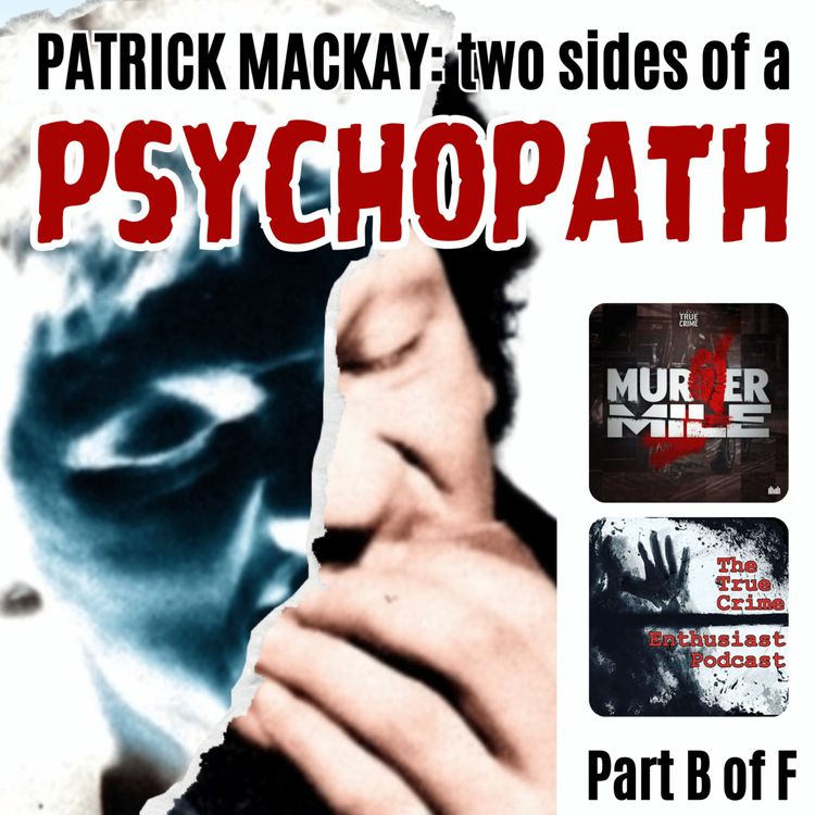 cover art for #235 - Patrick MacKay: Two Sides of a Psychopath - Part B (Mary Brigid Hynds)