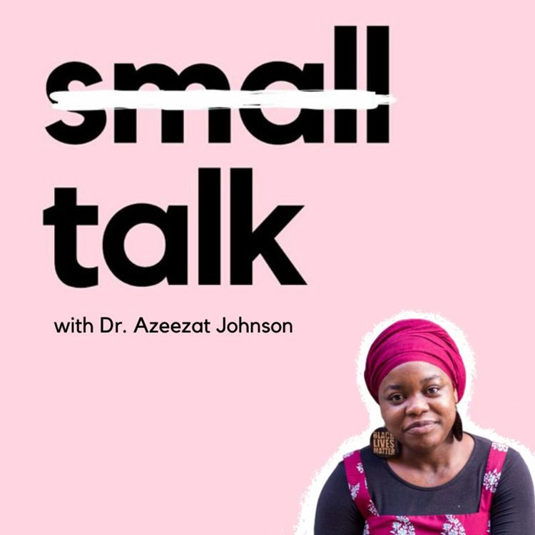 cover art for How Do We Resist And Exist Within White Power Structures? | SMALL TALK WITH DR. AZEEZAT JOHNSON