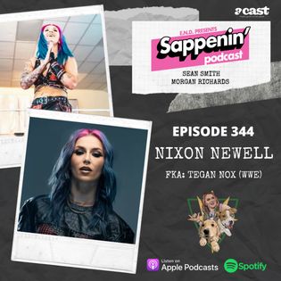 EP. 344 - The Rebirth of Nixon Newell | FKA: Tegan Nox (WWE) - Sappenin