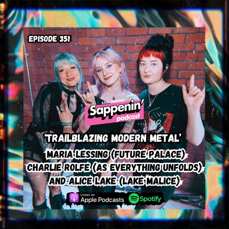 cover art for EP. 351 - Trailblazing Modern Metal with Maria Lessing (Future Palace), Charlie Rolfe (As Everything Unfolds) and Alice Lake (Lake Malice)