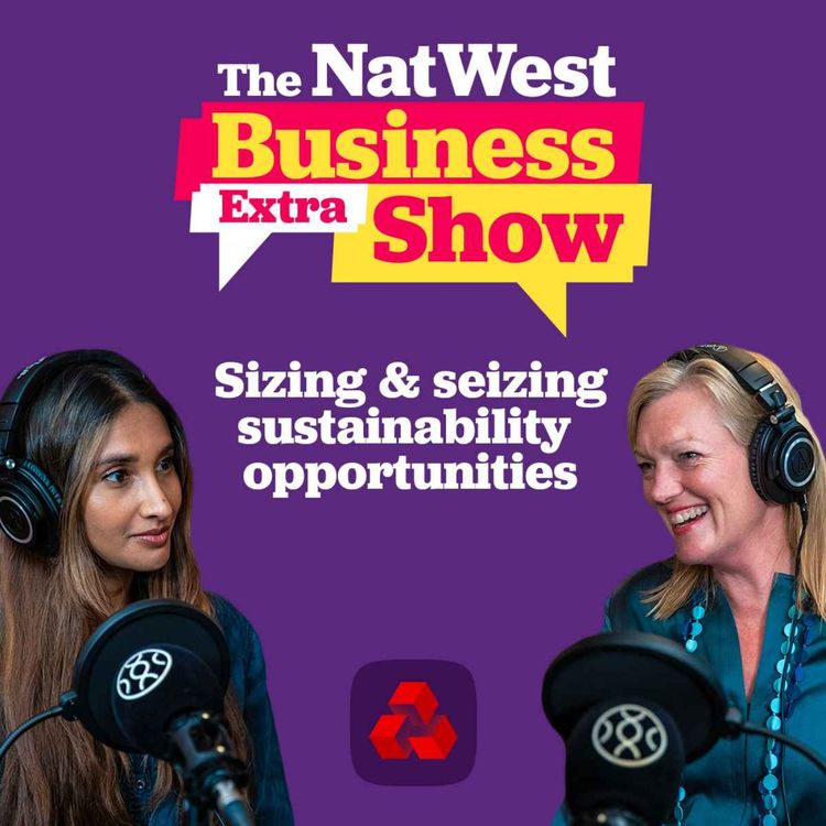 cover art for The NatWest Business Show Extra: Sizing & seizing sustainability opportunities