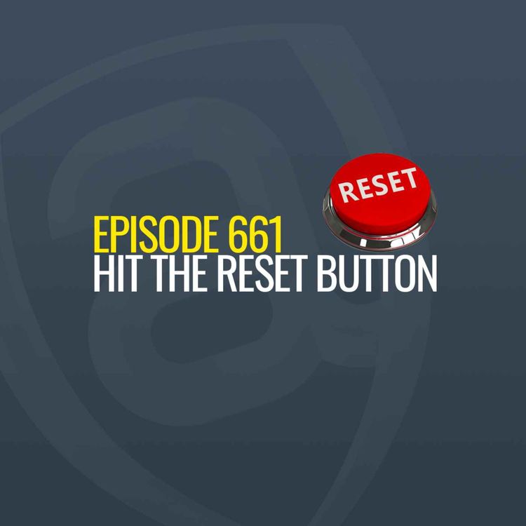 cover art for Episode 661 - Hitting the reset button