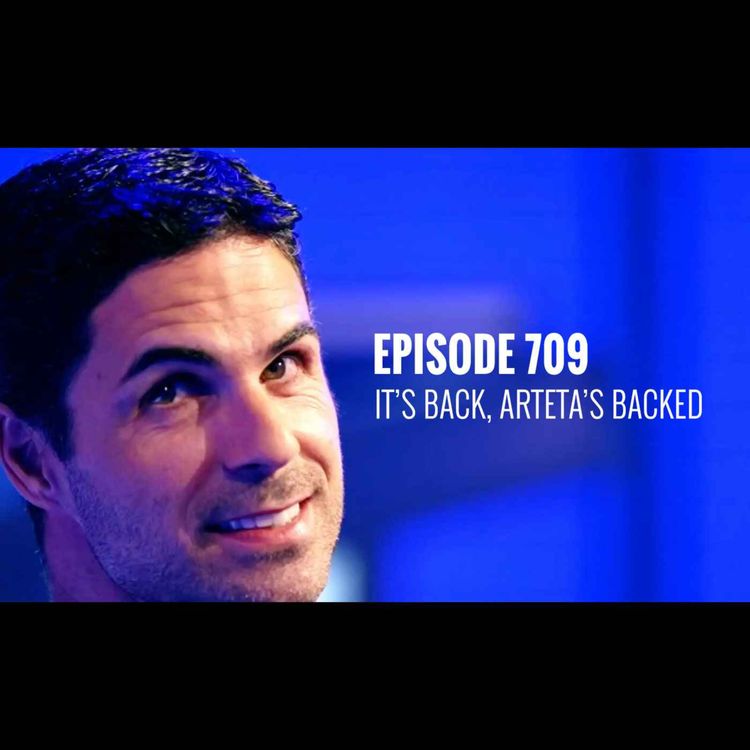 cover art for Episode 709 - It's back, Arteta's backed