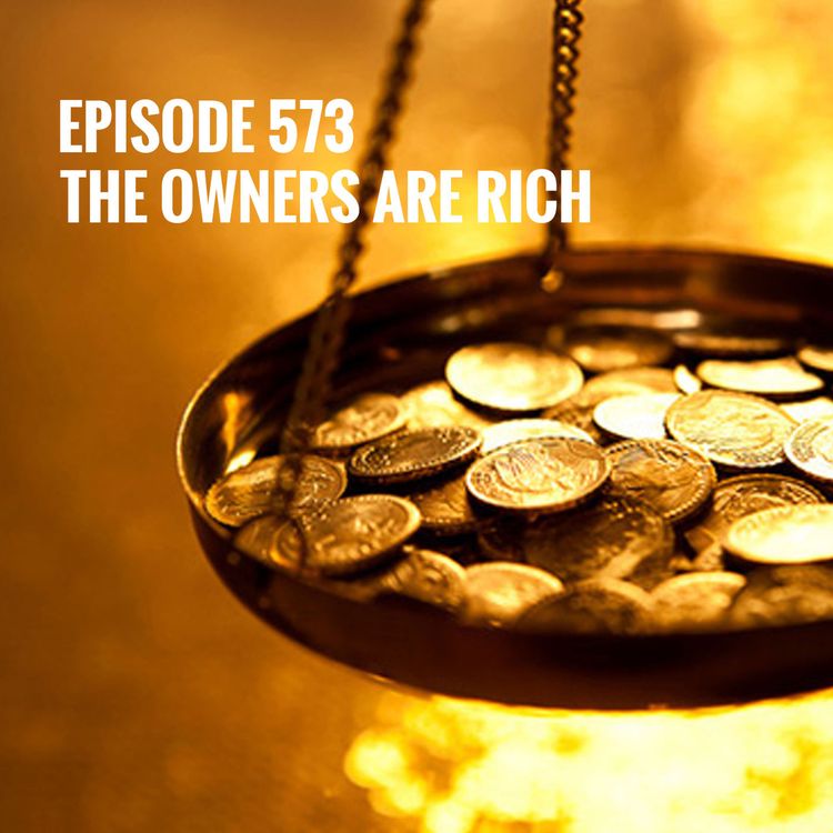 cover art for Episode 573 - The owners are rich