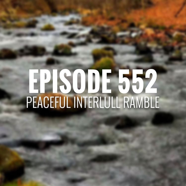 cover art for Episode 552 - Peaceful Interlull Ramble