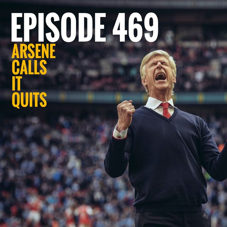 cover art for Episode 469 - Arsene calls it quits
