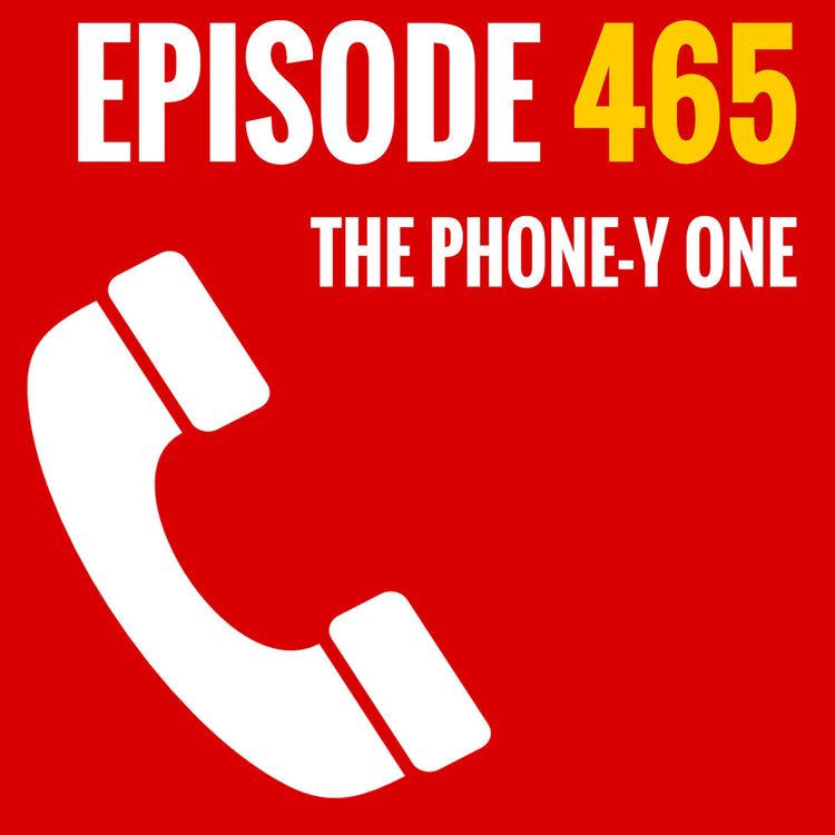 cover art for Episode 465 - The phone-y one