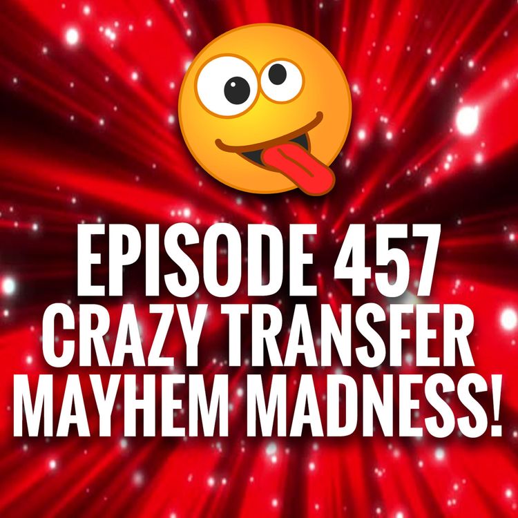 cover art for Episode 457 - Crazy Transfer Mayhem Madness!