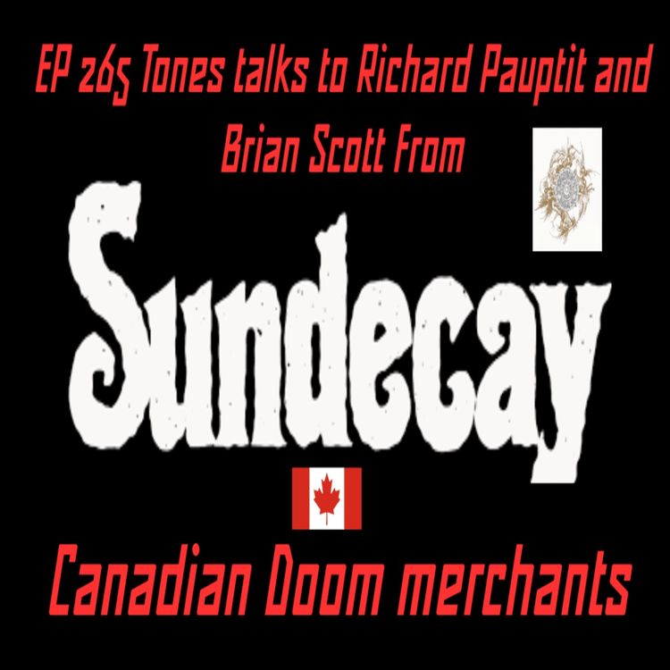 cover art for EP 265 Tones talks to Richard Pauptit and Brian Scott from Sundecay the Canadian Doom merchants