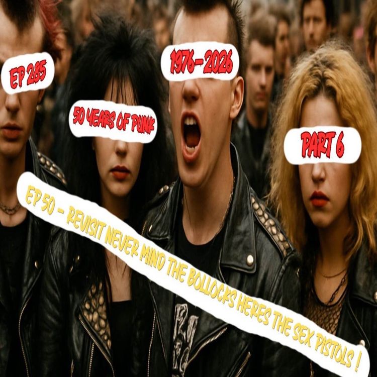 cover art for EP 285 - 50 Years Of Punk - 1976 to 2026 part 6 - Ep 50 revisit Never Mind The Bollocks Here's The Sex Pistols
