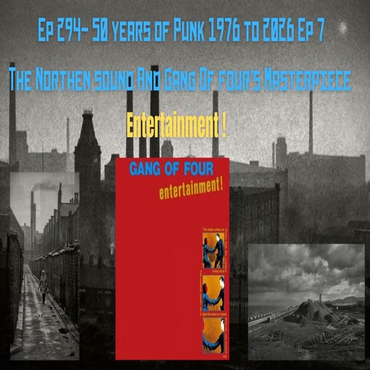 cover art for EP 294 : 50 years of Punk 1976 to 2026 Ep 7- The Northern sound and Gang of Four's masterpiece Entertainment ! 