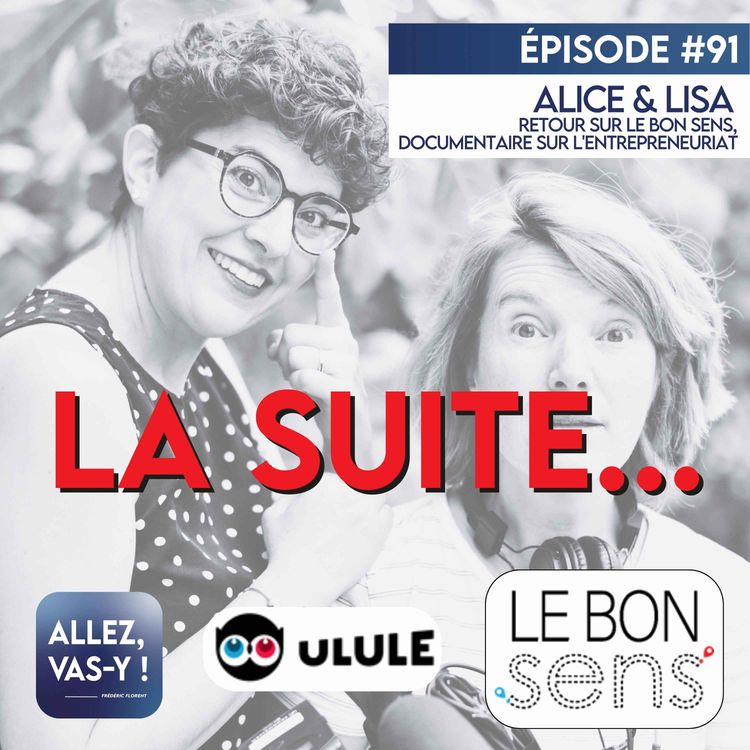 cover art for ENTREPRENEURIAT - Alice & Lisa - La suite - Le bon sens, documentaire sur l'entrepreneuriat