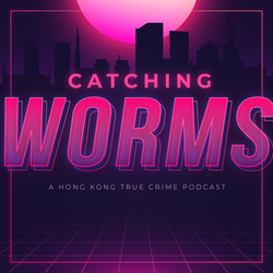 cover art for Catching Worms: A Hong Kong True Crime Podcast
