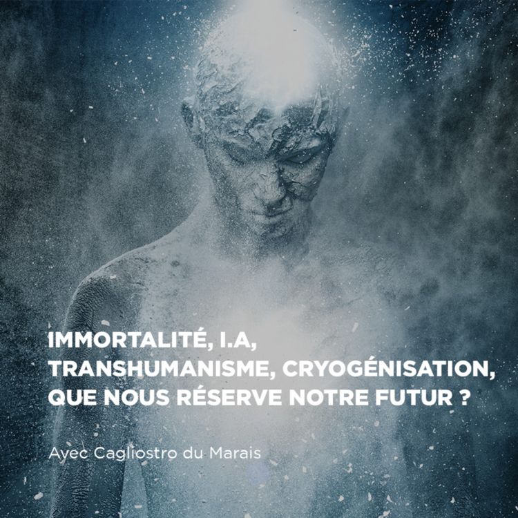 cover art for Immortalité, I.A, Transhumanisme, Crygénisation, que nous réserve notre futur ?