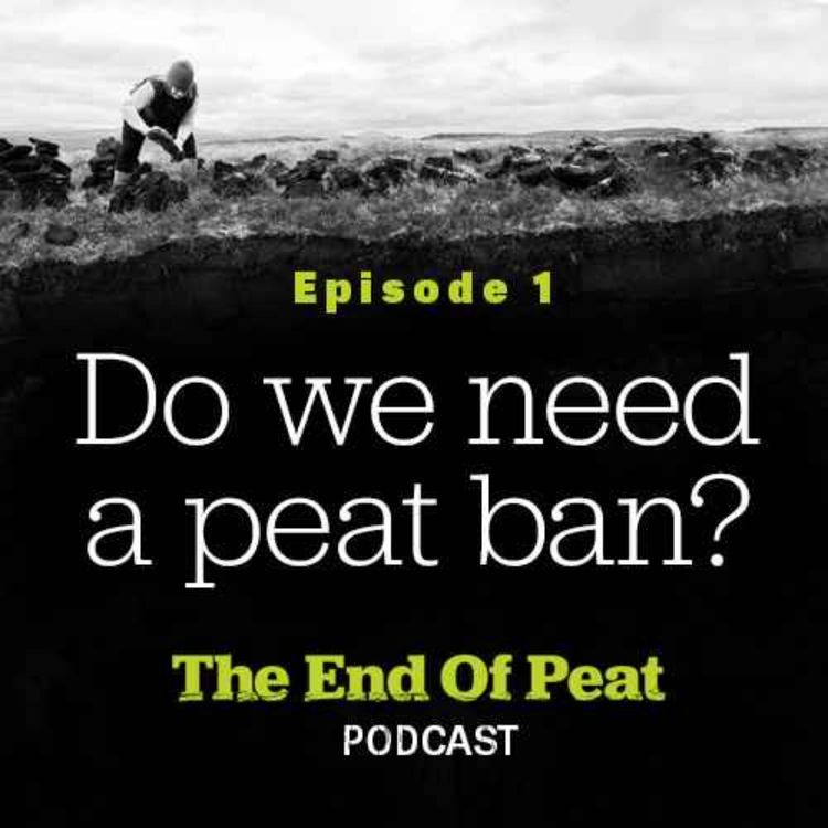 cover art for The End of Peat: Episode 1 - Do we need a peat ban?