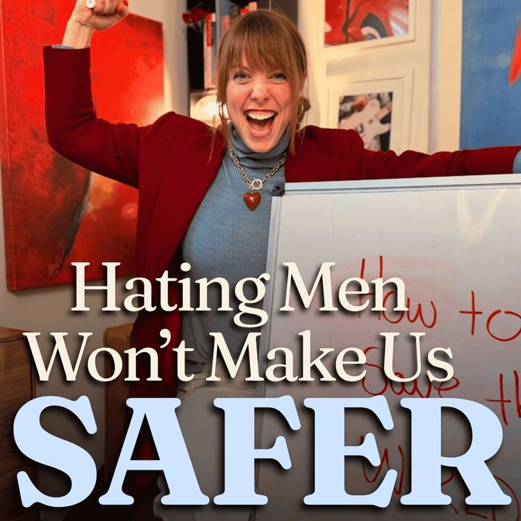 cover art for Hating Men Won’t Make Us Safer. This Will.