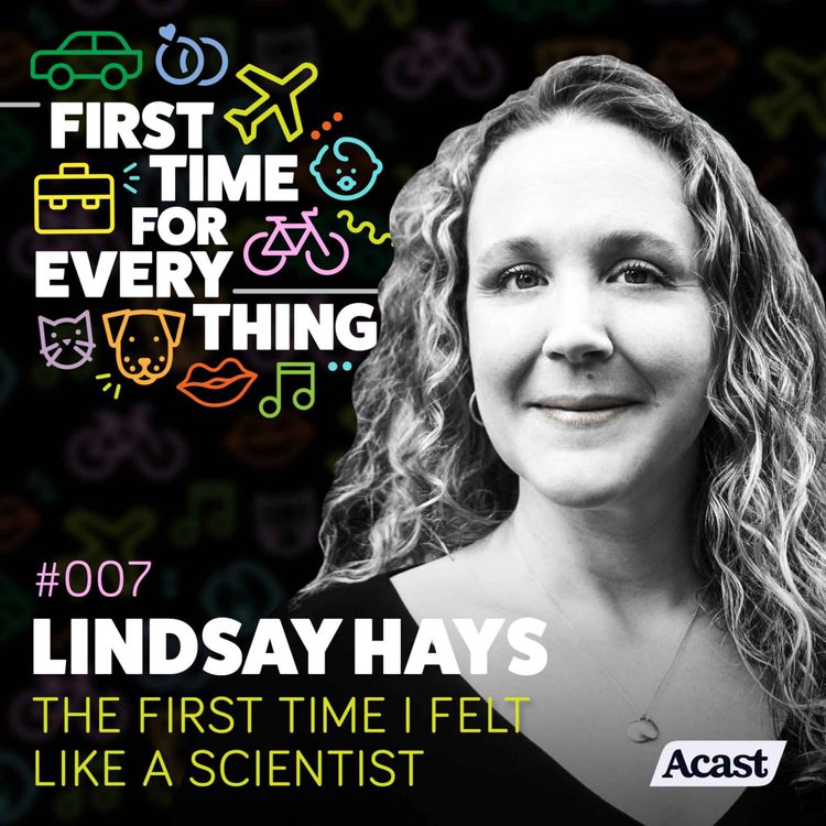 cover art for #007: First time I felt like a scientist w/ Lindsay Hays