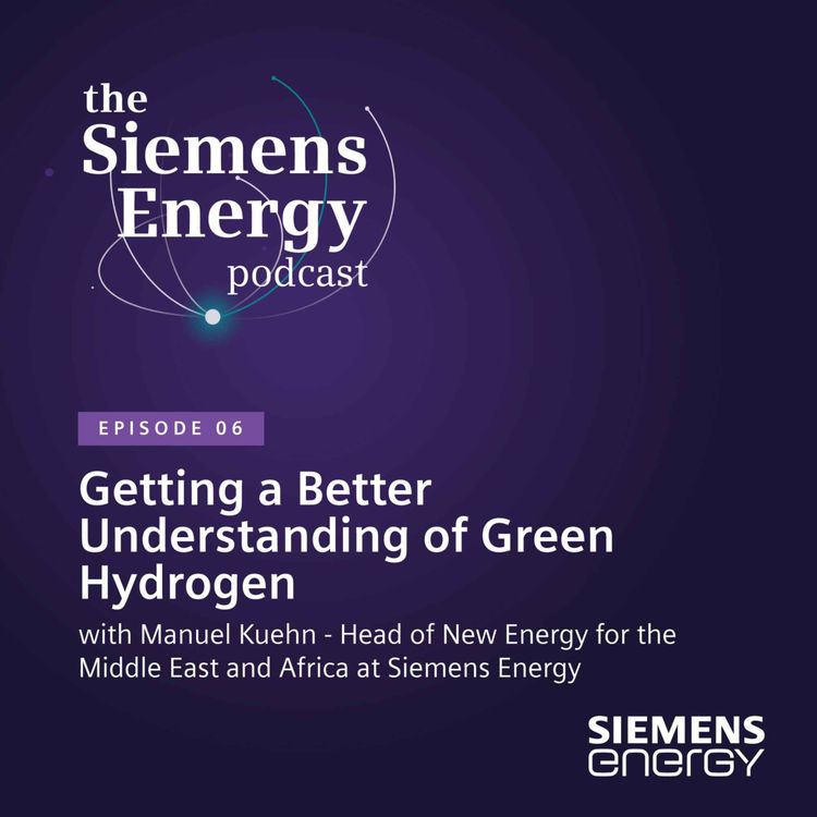 cover art for Getting a Better Understanding of Green Hydrogen with Manuel Kuehn, Head of New Energy for the Middle East and Africa at Siemens Energy