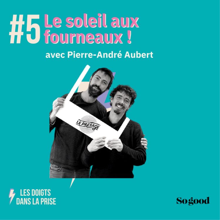 cover art for Episode 5, Le soleil aux fourneaux ! Avec Pierre-André Aubert