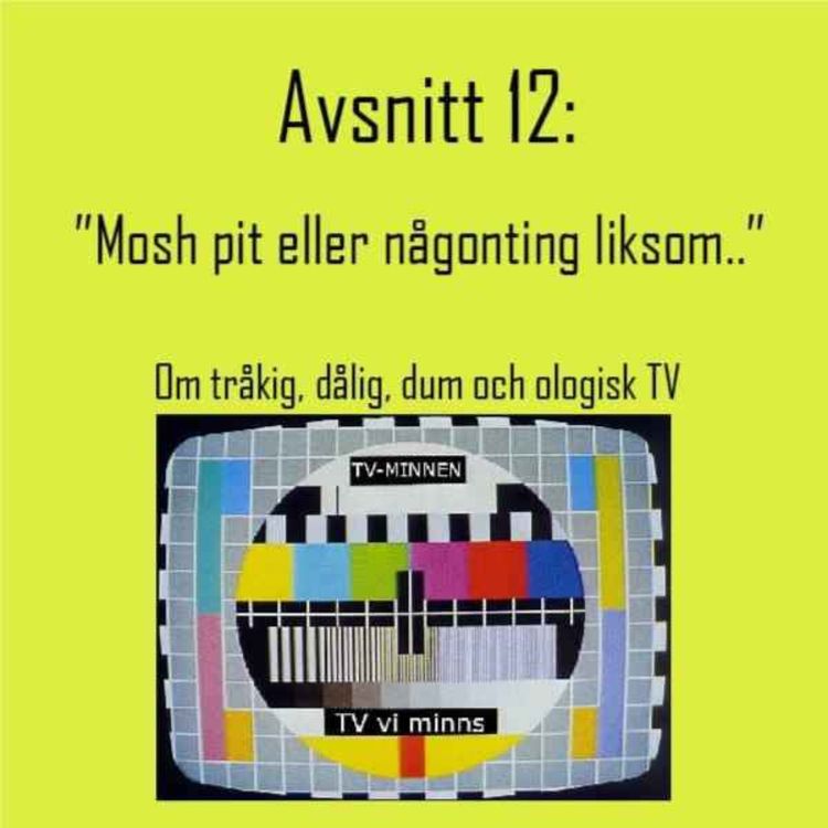 cover art for Avsnitt 12: "Mosh pit eller någoting liksom.." - Om tråkig, dålig, dum och ologisk TV