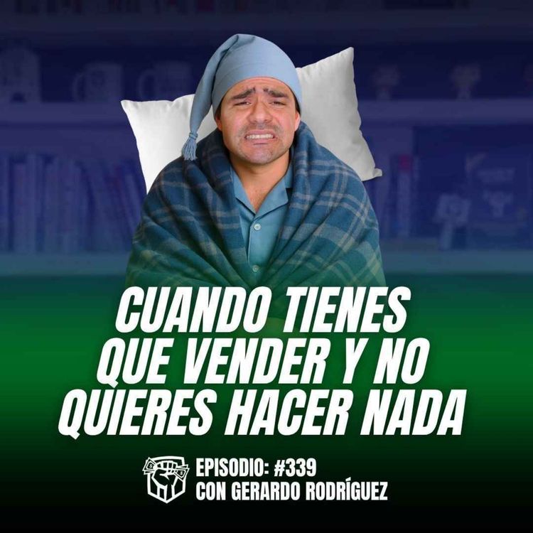 cover art for Cómo Vender Cuando te Sientes Mal (Ep-339)