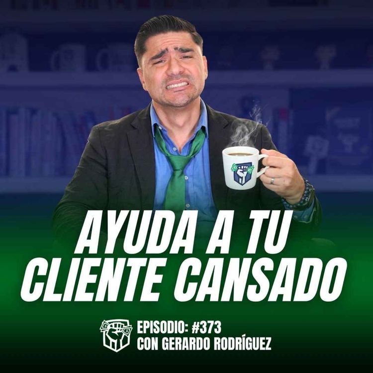 cover art for Tu cliente está cansado… y tú lo estás cansando más (así se vende hoy) Ep. 373