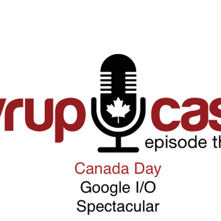 cover art for SyrupCast Episode 3: Canada Day Google I/O Spectacular