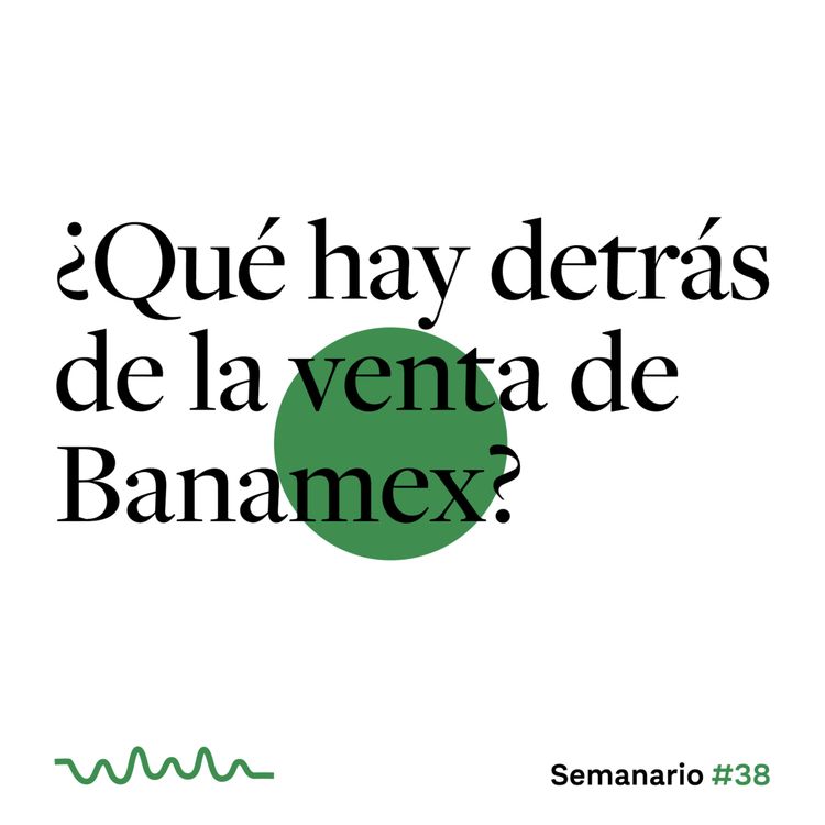 cover art for ¿Qué hay detrás de la venta de Banamex?