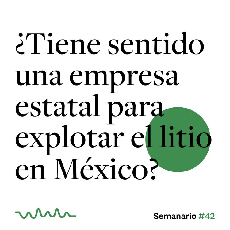 cover art for ¿Tiene sentido una empresa estatal para explotar el litio en México?