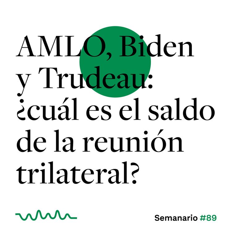 cover art for AMLO, Biden y Trudeau: ¿cuál es el saldo de la reunión trilateral?