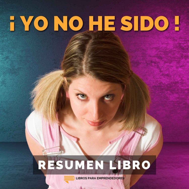 cover art for 📖 ¡Yo No He Sido! - Un Resumen de Libros para Emprendedores