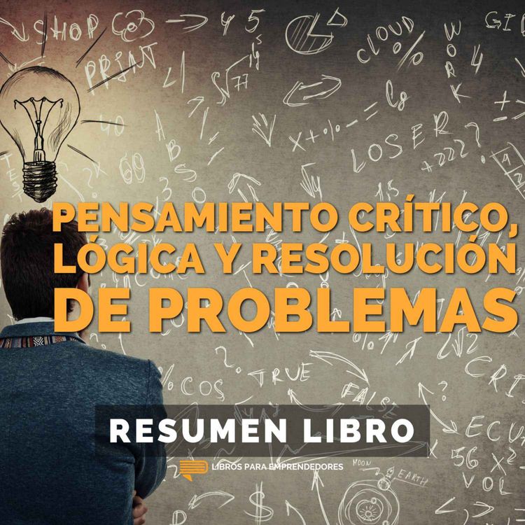 cover art for 📖 Pensamiento Crítico, Lógica y Resolución de Problemas - Un Resumen de Libros para Emprendedores