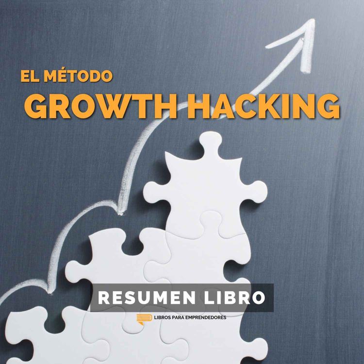 cover art for 📖 El Método Hacking Growth - Un Resumen de Libros para Emprendedores