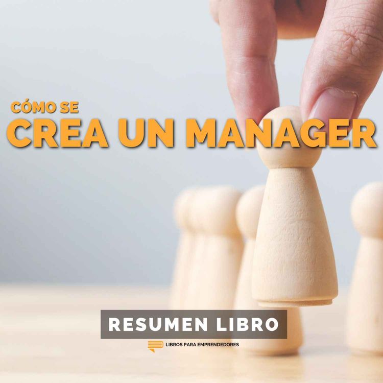 cover art for 📖 Cómo se Crea un Manager - Un Resumen de Libros para Emprendedores