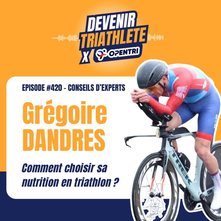 cover art for #420 [CONSEILS D’EXPERTS] Comment choisir sa nutrition en triathlon ? Avec Grégoire Dandres