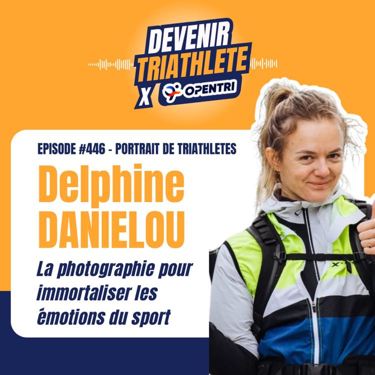 cover art for #446 [PORTRAIT DE TRIATHLÈTE] La photographie pour immortaliser les émotions du sport (avec Delphine Danielou)