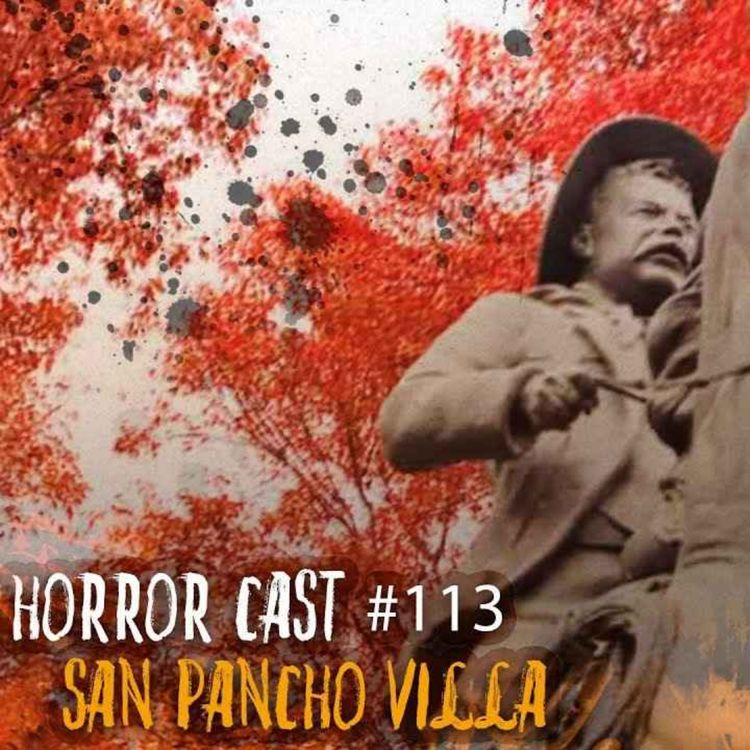 cover art for  Horror Cast #113 San Pancho Villa 