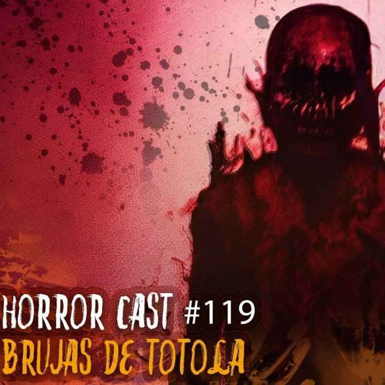 cover art for  Horror Cast #119 Brujas De Totola