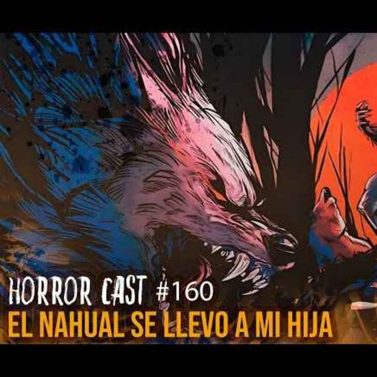 cover art for EL NAHUAL SE LLEVO A MI HIJA (Horror Cast #160)
