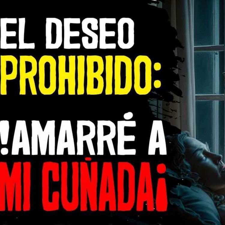 cover art for Deseo Prohibido: Amarre a Mi Cuñada (Horror Cast 226)