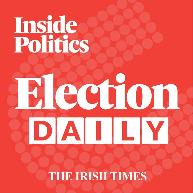 cover art for Election Daily: follow GE24 every day with Hugh Linehan and the Irish Times politics team