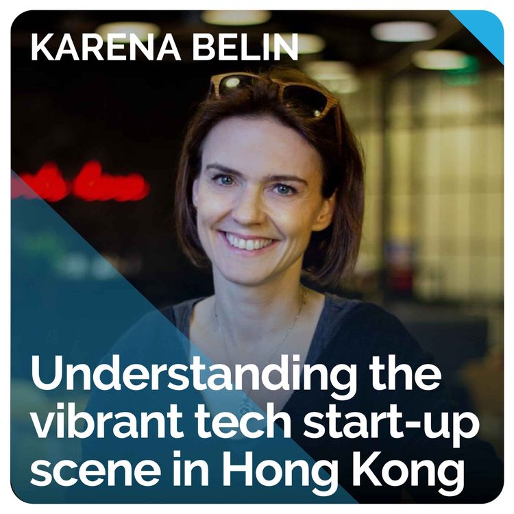 cover art for Understanding the Vibrant Tech Start-up Scene in Hong Kong (ft. Karena Belin)