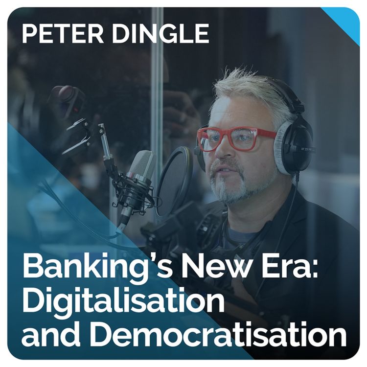 cover art for Banking's New Era: Digitalisation and Democratisation (ft. Peter Dingle)