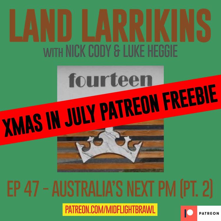 cover art for XMAS IN JULY - BONUS LAND LARRIKINS - #47 - AUSTRALIA'S NEXT PM (PT. 2)