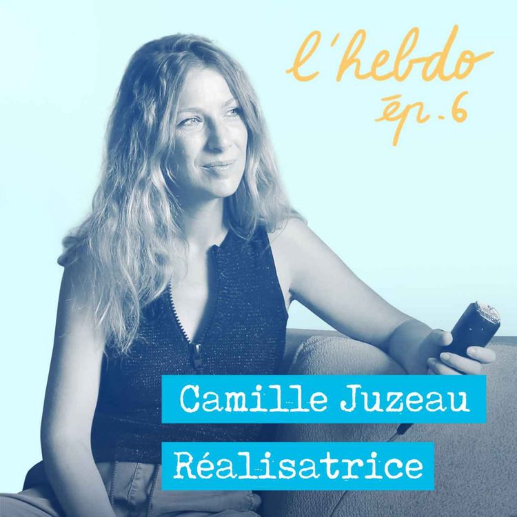 cover art for  Épisode 06 // Camille Juzeau, Réalisatrice 