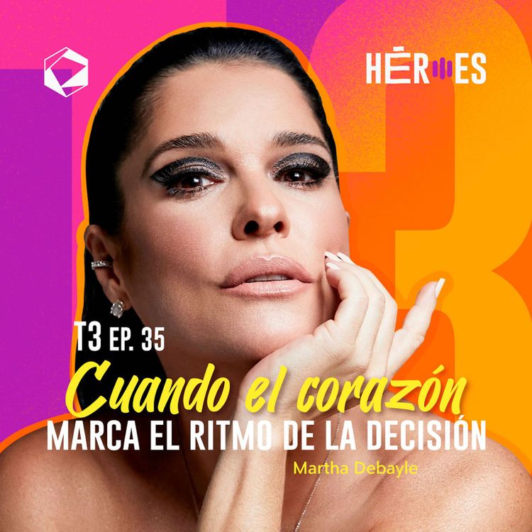 cover art for 35 | Martha Debayle: Cuando el Corazón Marca el Ritmo de la Decisión