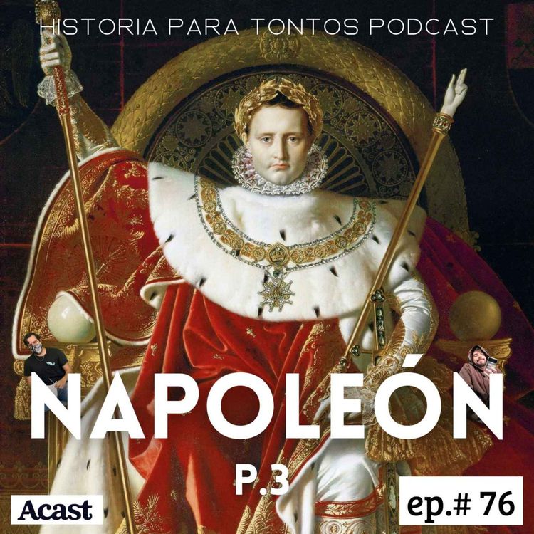 cover art for Napoleon Bonaparte- Parte 3 - Historia para Tontos Podcast - Episodio #76