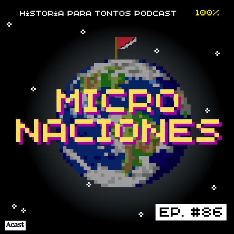 cover art for Micro Naciones - Hiatoria para Tontos Podcast - Episodio #86 