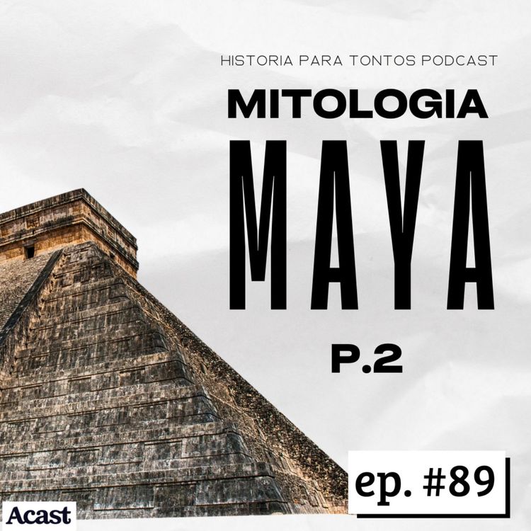 cover art for Mitologia Maya P.2 - Mitologia para Tontos Podcast - Episodio #89